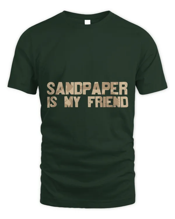 Sandpaper is My Friend Wood Working Workshop Building Men - Unisex Standard T-Shirt Unisex Standard T-Shirt