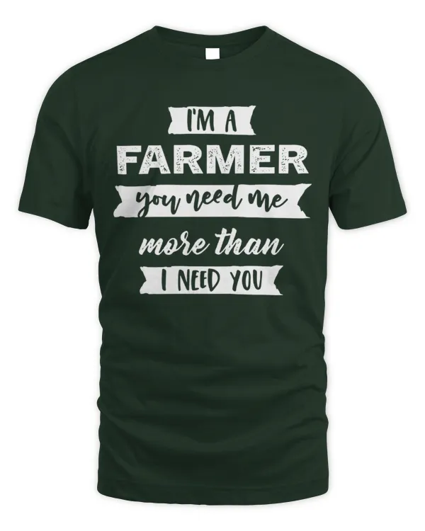 I’m A Farmer You Need Me More Than I Need You Shirt - Unisex Standard T-Shirt Unisex Standard T-Shirt