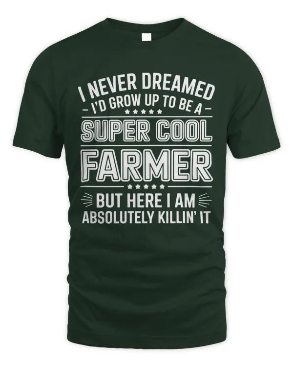 I Never Dreamed I'd Grow Up To Be A Super Cool Farmer Shirt - Unisex Standard T-Shirt Unisex Standard T-Shirt
