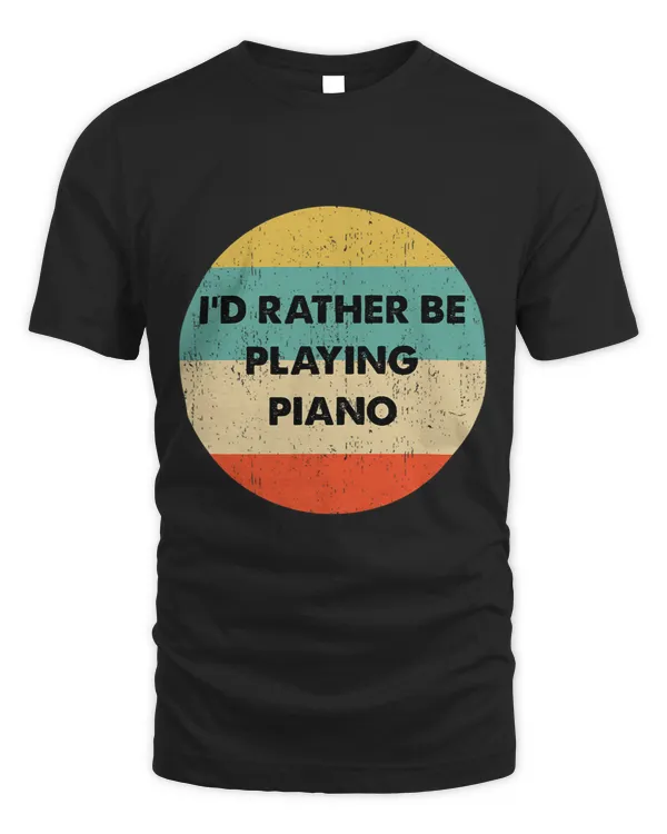 Piano Shirt Id Rather Be Playing Piano