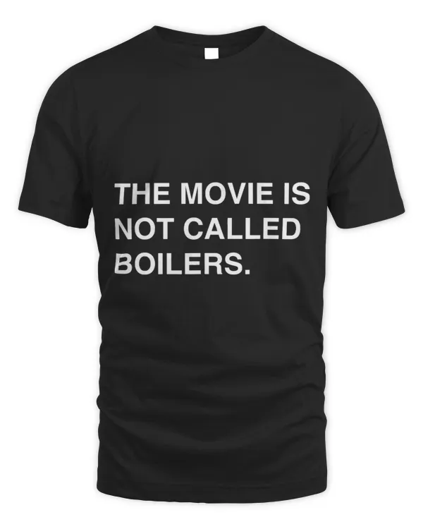 The Movie Is Not Called Boilers Funny Saying Quote
