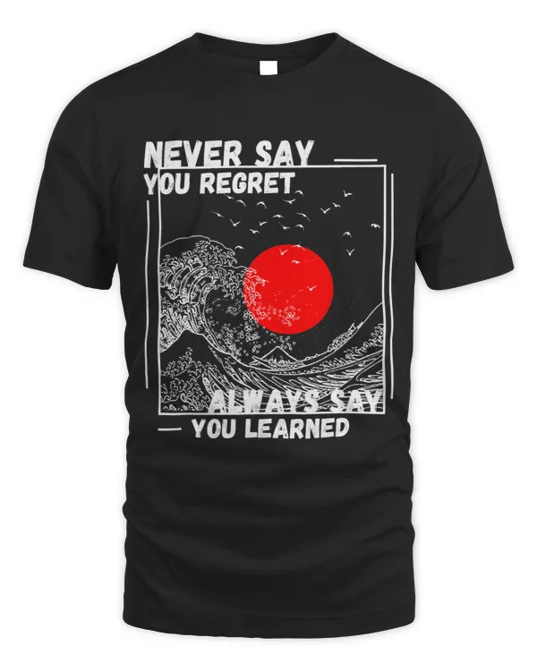 Never Say You Regret Always Say You Learned