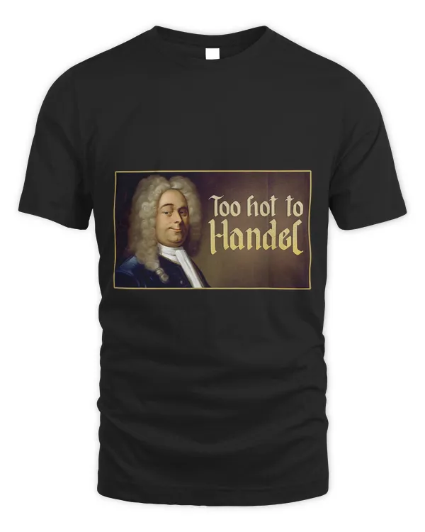 TOO HOT TO HANDEL Funny Classical Music Gag Gift