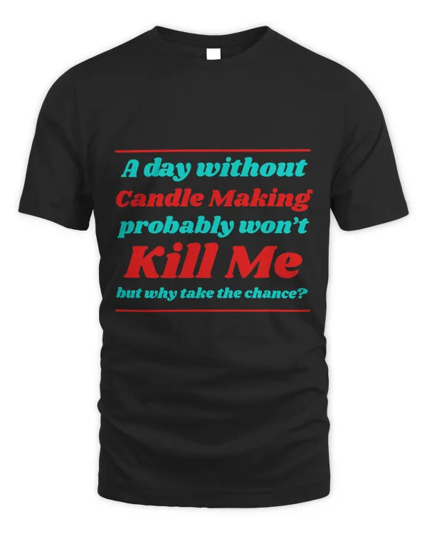 A Day Without Candle Making Wont Kill me Summer