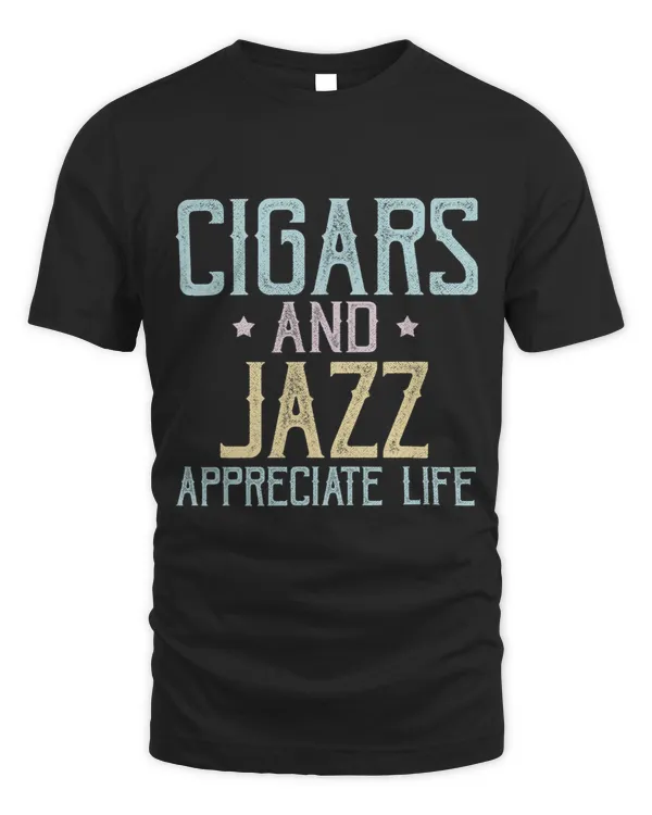 Cigars And Jazz Appreciate Life T-Shirt Cigar Smokers Gift