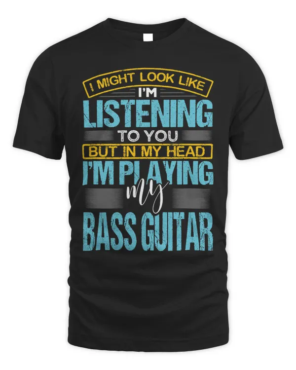 I Might Look Like Im Listening To You Funny Bass Guitar 2