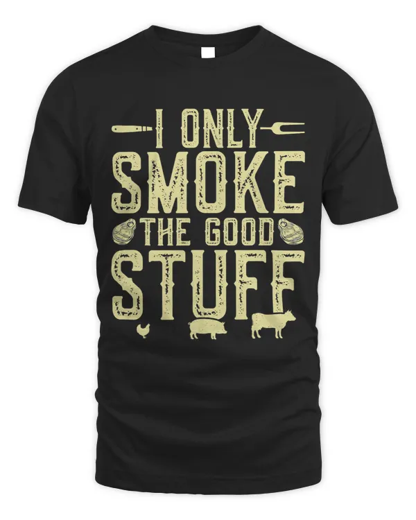 I Only Smoke The Good Stuff BBQ Barbeque Grilling Pitmaster 7