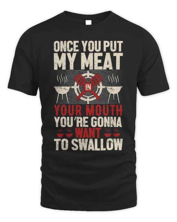 Once You Put My Meat In Your Mouth Youre Gonna Want Swallow