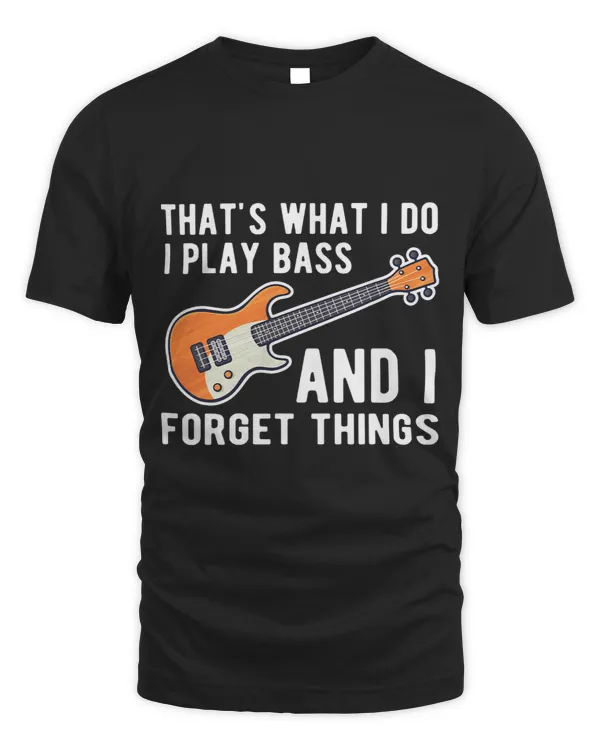 Thats What I Do I Play Bass And I Forget Things Guitar Playe