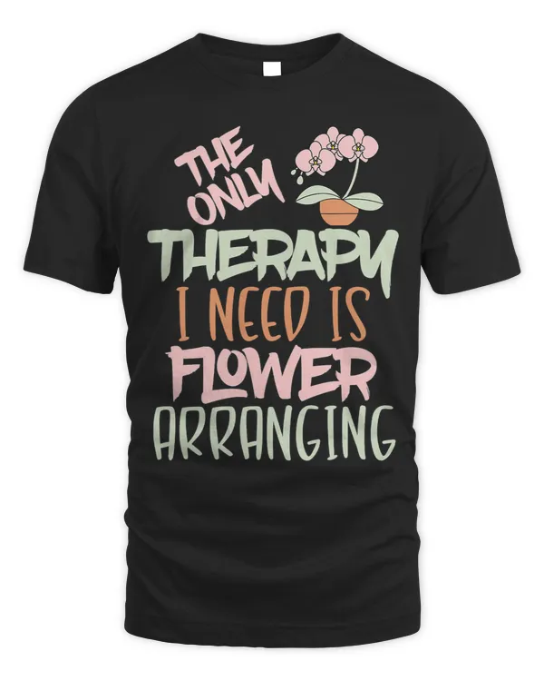 The Only Therapy I Need Is Flower Arranging Floral Bouquet