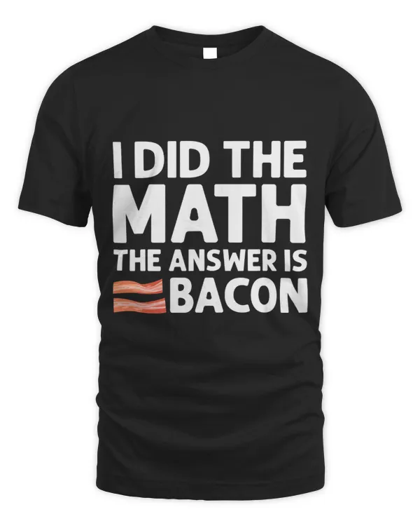 Cool Bacon For Men Women Math Foodie Bacon Strips Eggs Meat