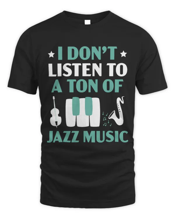 I Dont Listen To A Ton Of Jazz Music Musican Instrument