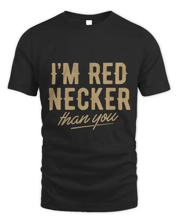 Funny Im Red Necker than you country music southern red dir