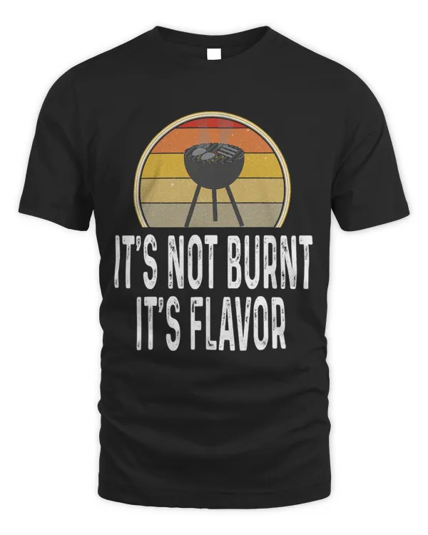 Funny Its Not Burnt Its Flavor Grill Charcoal Grilling