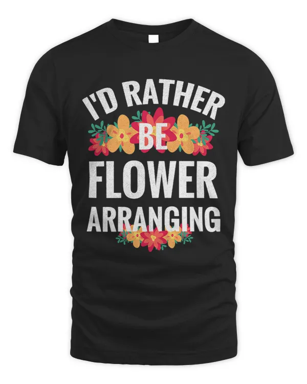 Womens Rather Be Flower Arranging Flower Lovers Floral Florist