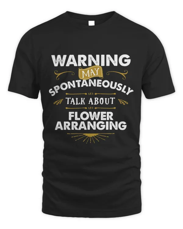Florist T Shirt Warning Spontaneously Talk Flower Arranging