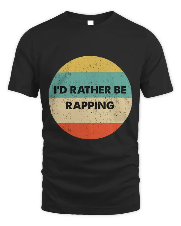 Rapper Shirt Id Rather Be Rapping