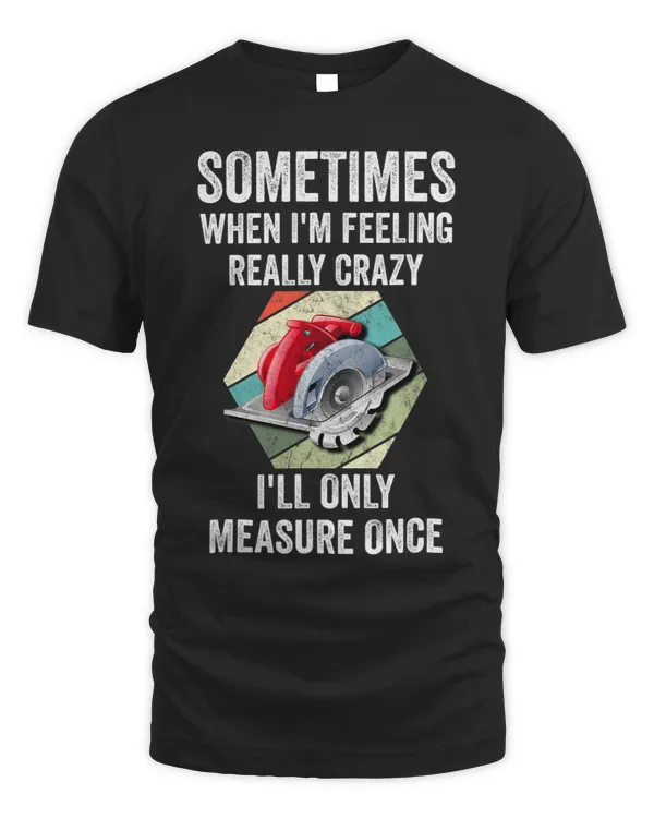 Sometimes When Im Feeling Really Crazy Ill Only Measure
