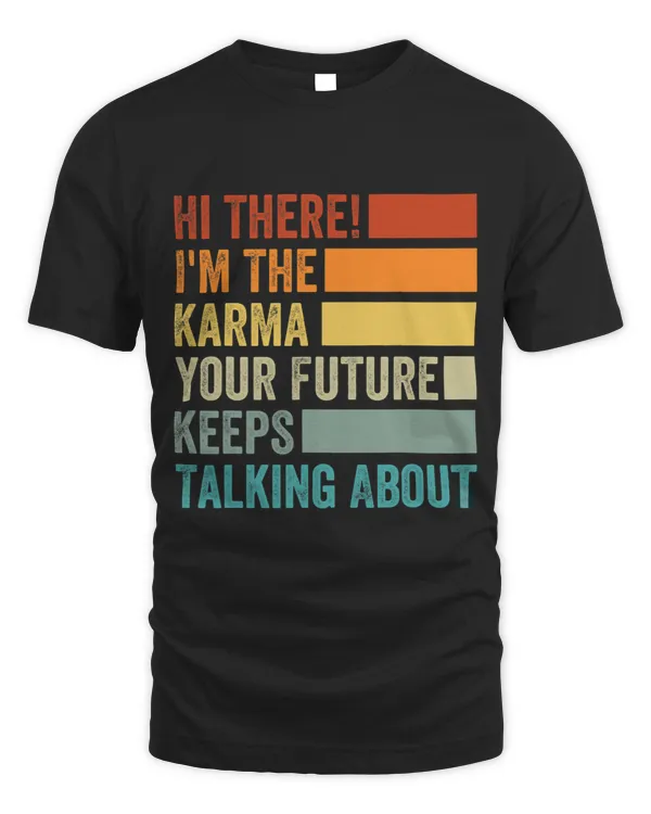 Hi There Im The Karma Your Future Keeps Talking About
