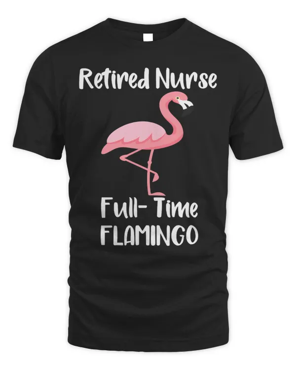 Pink Flamingo Nurse Nursery Retired Nurse Full Time Flamingo Retired Nurse Gift Medical Nursing Flamingos