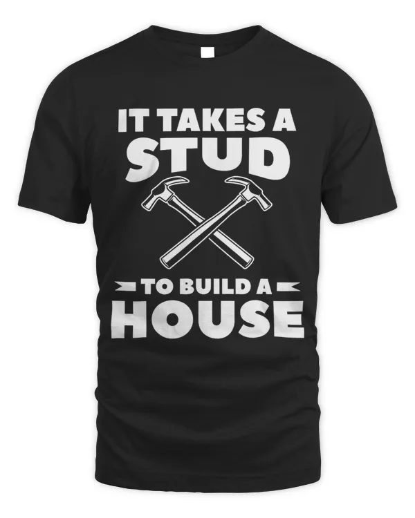 It Takes A Stud To Build A House Woodworker Carpenter T-Shirt