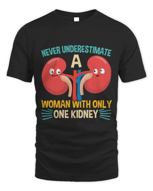 Never underestimate a Woman with only one Kidney