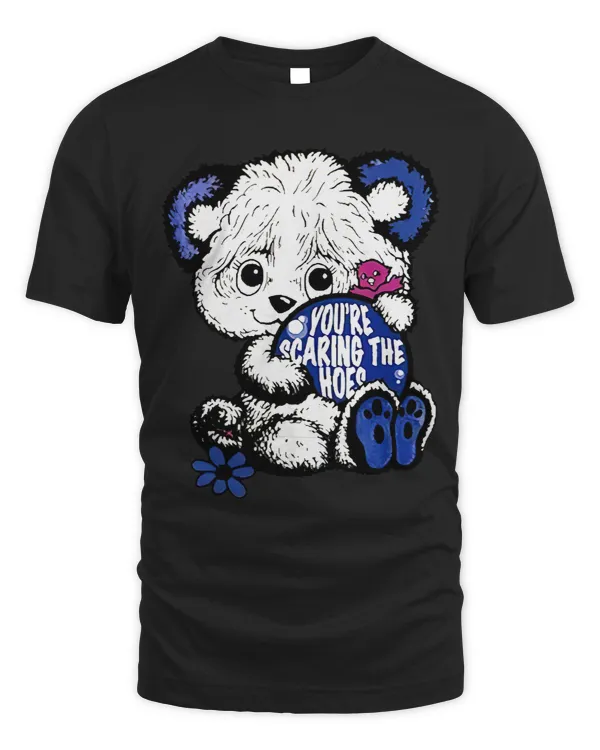 Cute Bear You’re Scaring The Hoes