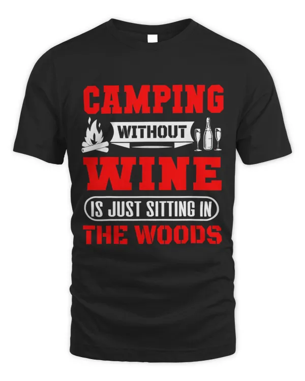 Camping Camp Without Wine is Just Sitting in Woods apparel Camper