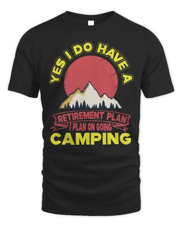 Camping Camp YES I DO HAVE A RETIREMENT PLAN I PLAN ON GOING Camper