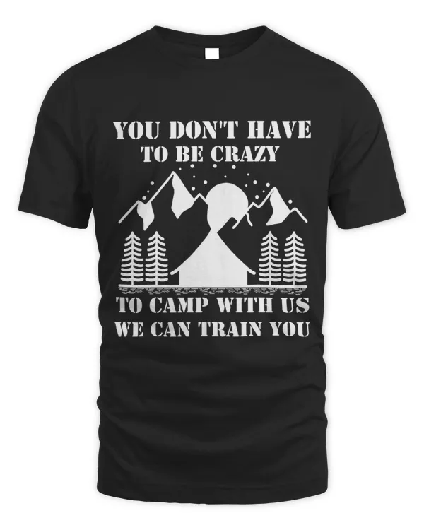 Camping Camp You DonT Have To Be Crazy To Camp With Us Funny Camper