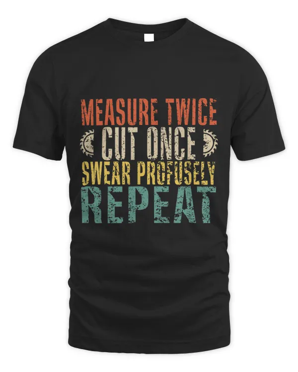 Measure Twice Cut Once Swear Profusely Repeat Funny Retro