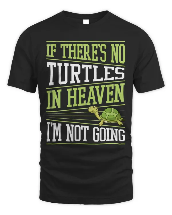 Turtle Gift If Theres No Turtles In Heaven Im Not Going Turtles