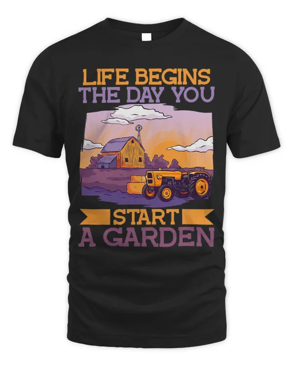 Life Begins The Day You Start A Garden Farm Tractor Farming