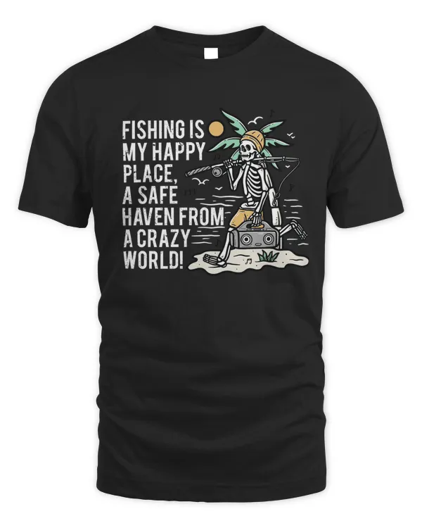 Fishing My Happy Place, A Safe Haven From A Crazy World! T-shirt