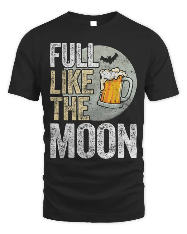 Full Like The Moon Shirt Drink Alcohol Booze Party Beer