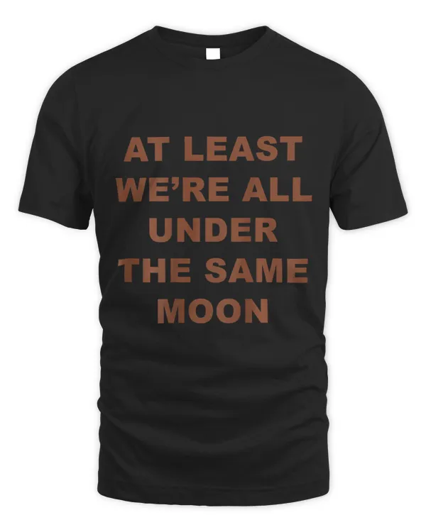 At Least Were All Under The Same Moon Moody Quotes