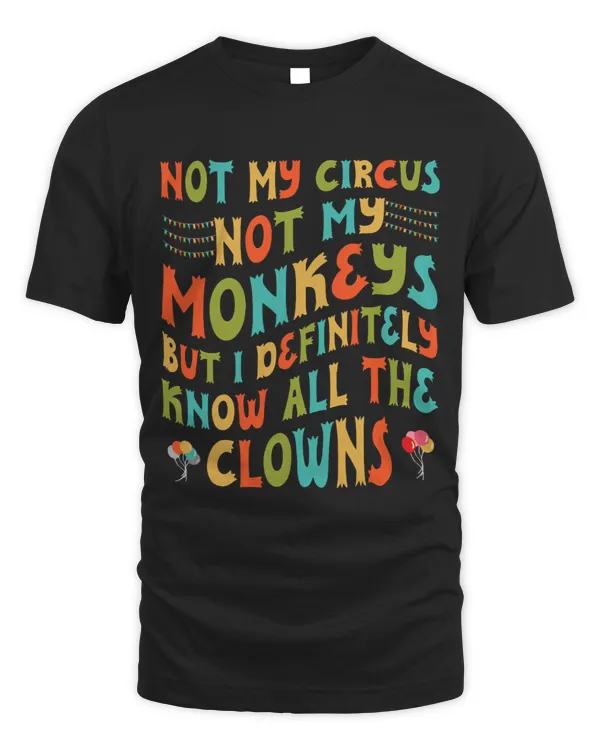 Funny Not My Circus Not My Monkeys But I Know All The Clowns
