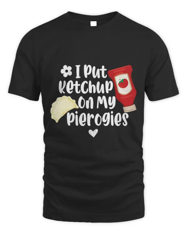 Funny Polish Food Dumpling I Put Ketchup on My Pierogies