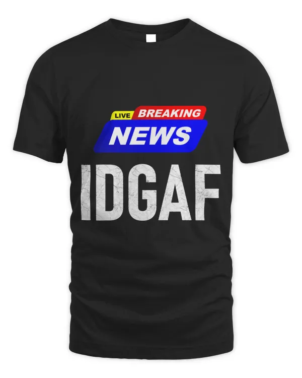 Breaking News I Dont Give a Fuck IDGAF Slang Sarcastic Hot
