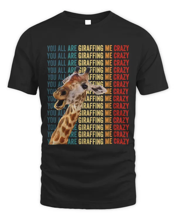 Funny Giraffe You All Are Giraffing Me Crazy