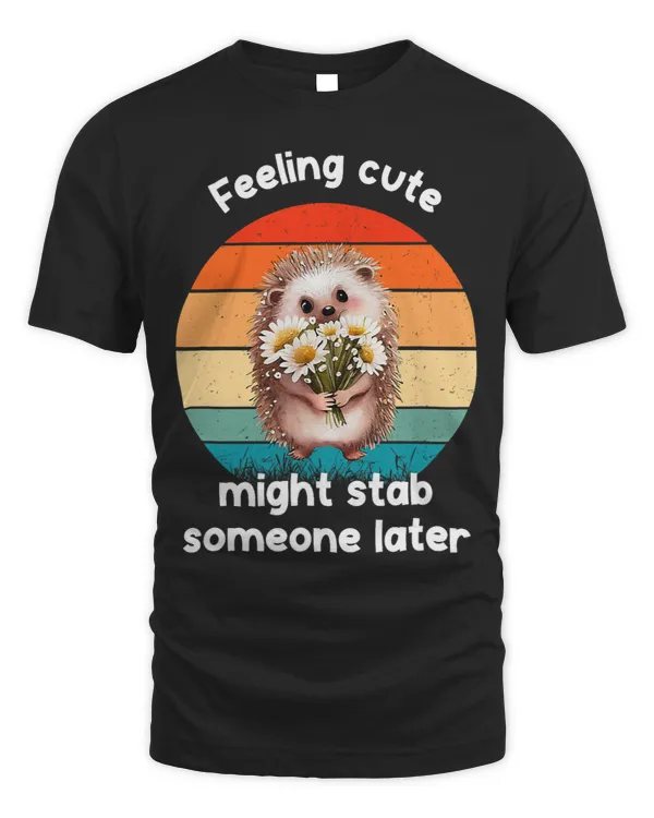 Feeling Cute Might Stab Someone Later Hedgehog Vintage