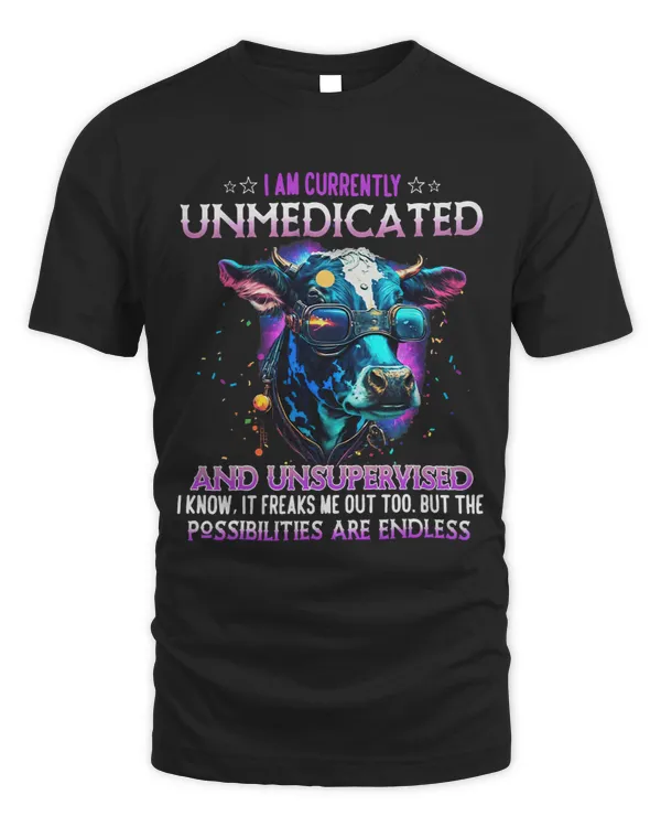I Am Currently Unmedicated And Unsupervised I Know Funny Cow
