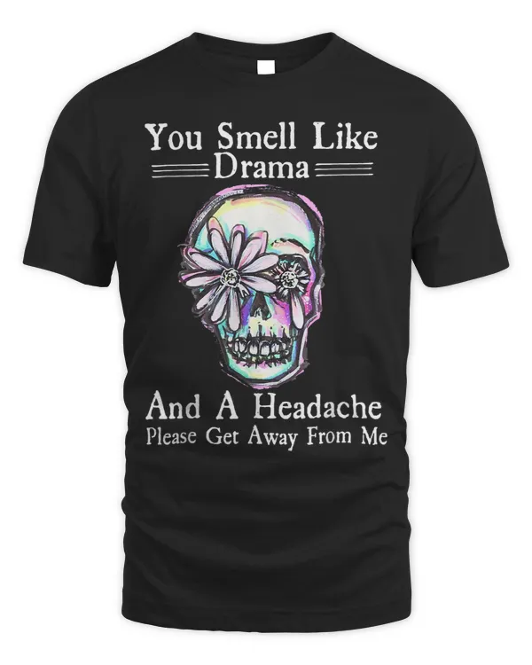 Skeleton Skulls You Smell Like Drama and a Headache Funny Skull