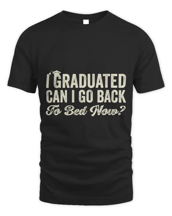 I Graduated Can I Go Back To Bed Now Funny Graduation