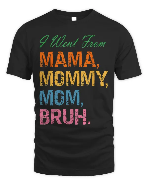 I Went From Mama Mommy Mom Bruh Mothers Day Mama Vintage