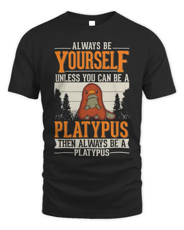 Always be yourself Unless you can be a Platypus62 13