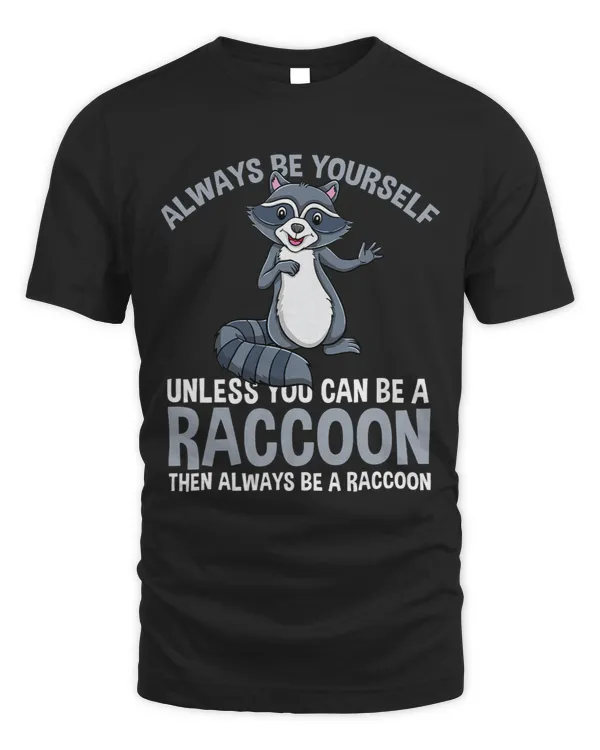 Always Be Yourself Unless You Can Be A Raccoon 1