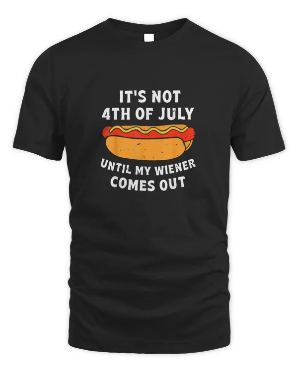 Funny Hotdog It's Not 4th of July Until My Wiener Comes Out