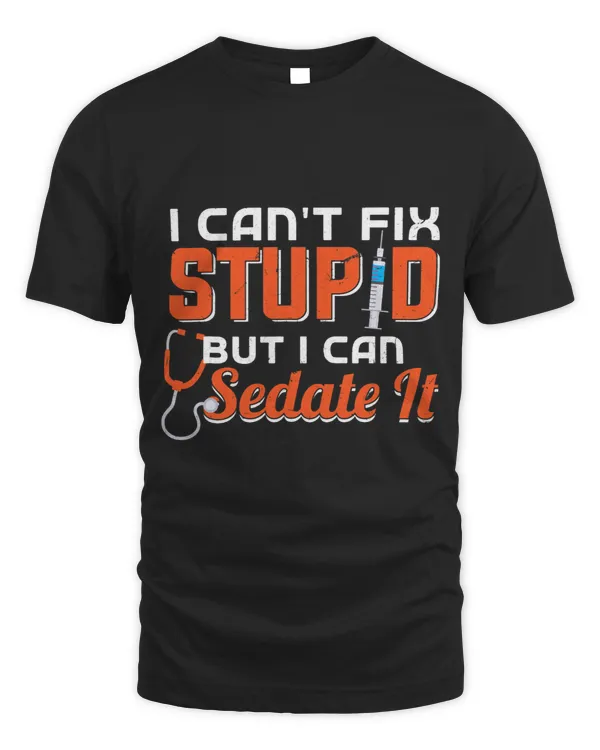Anesthesiologist I cant fix stupid but I can sedate it