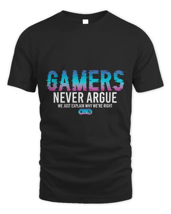 GAMERS NEVER ARGUE WE JUST EXPLAIN WHY WERE RIGHT